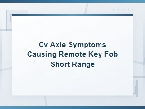 Can Cv Axle Symptoms Affect Remote Key Fob Range? Causes and Fixes