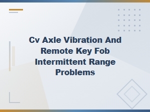 Cv Axle Vibration Symptoms and Remote Key Fob Range Issues Explained