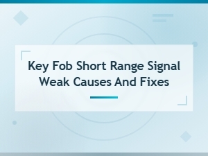 Key Fob Short Range Signal Weak: Common Causes and Easy Fixes