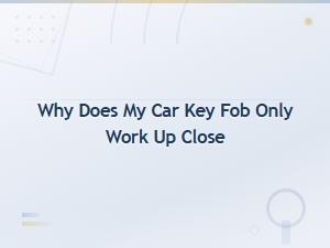 Why Does My Car Key Fob Only Work Up Close? Causes and Fixes