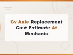 Cv Axle Replacement Cost Estimate at a Mechanic Near You