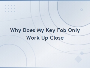 Key Fob Only Works Up Close: Repair Cost Guide